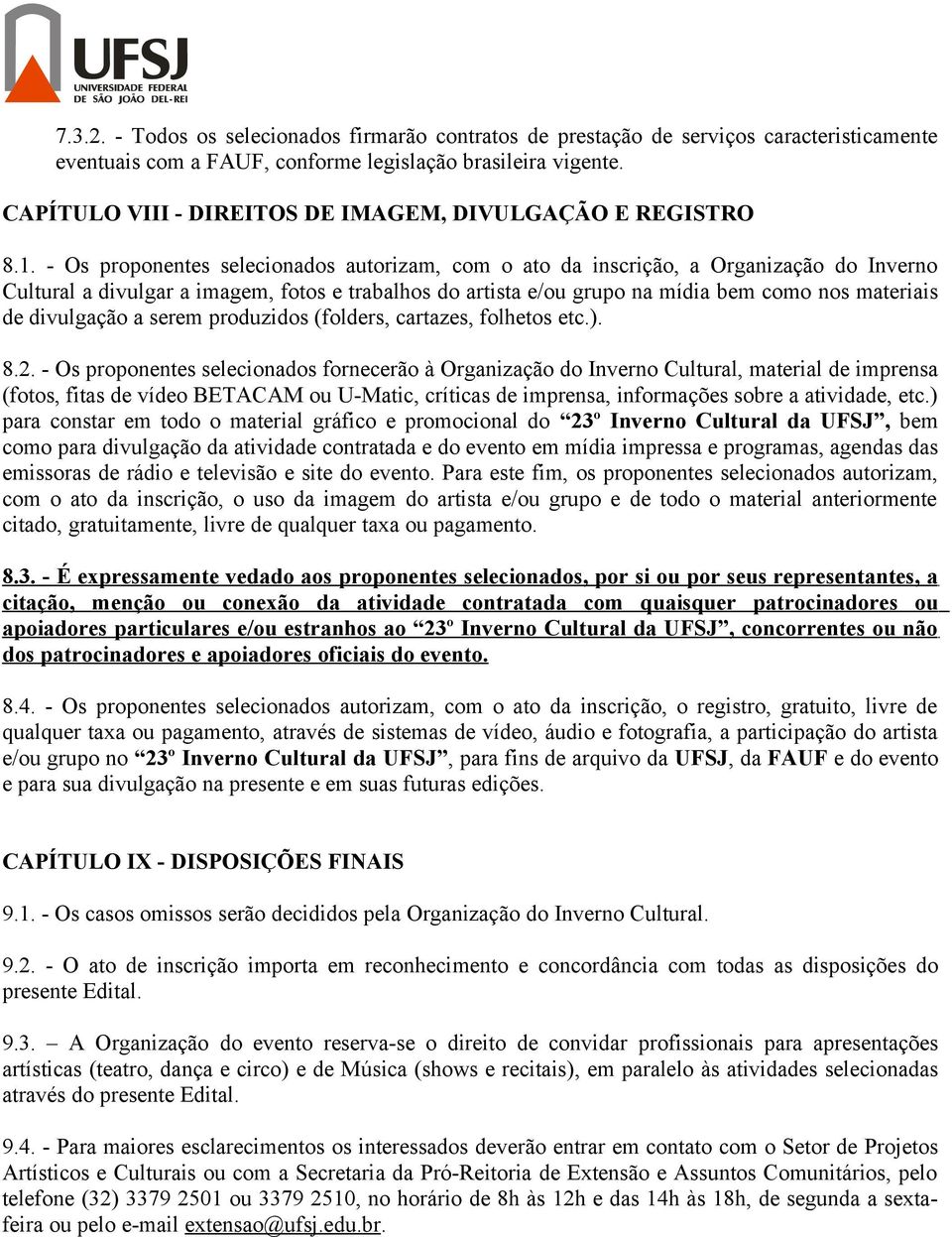 - Os proponentes selecionados autorizam, com o ato da inscrição, a Organização do Inverno Cultural a divulgar a imagem, fotos e trabalhos do artista e/ou grupo na mídia bem como nos materiais de