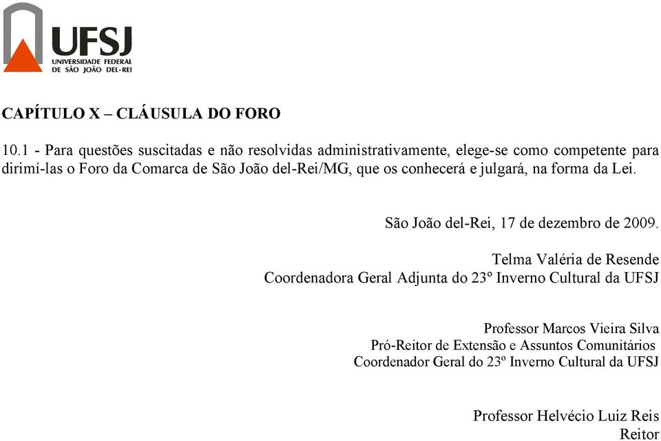 São João del-rei/mg, que os conhecerá e julgará, na forma da Lei. São João del-rei, 17 de dezembro de 2009.