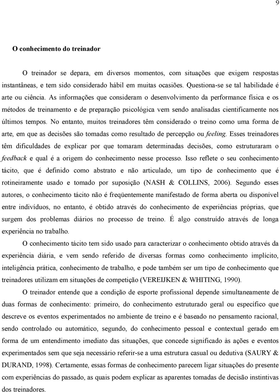 As informações que consideram o desenvolvimento da performance física e os métodos de treinamento e de preparação psicológica vem sendo analisadas cientificamente nos últimos tempos.