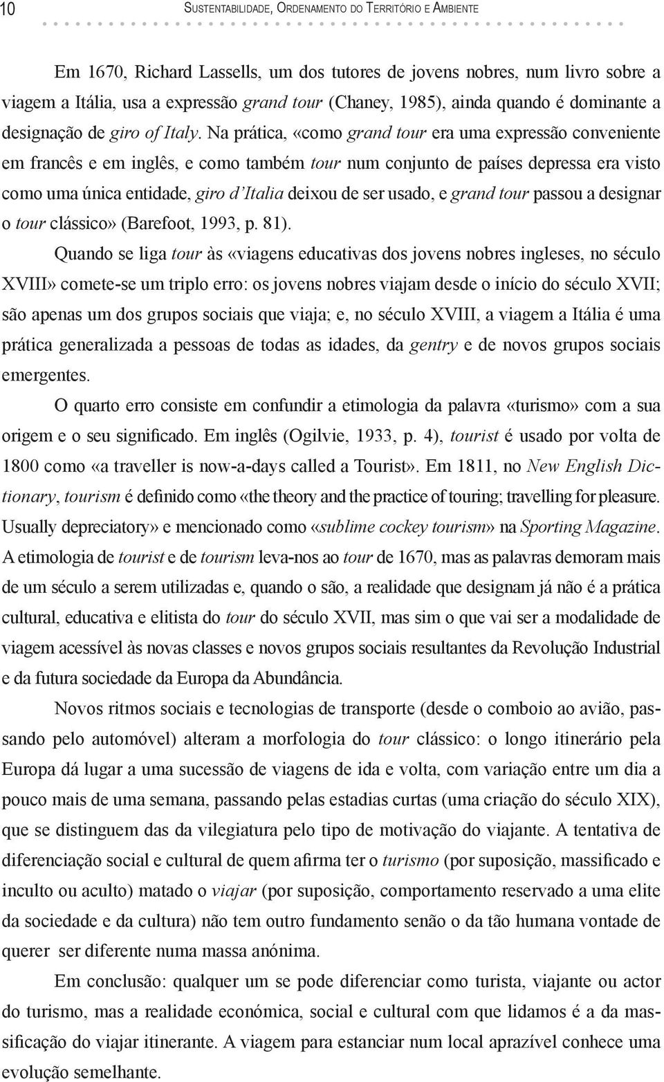 Na prática, «como grand tour era uma expressão conveniente em francês e em inglês, e como também tour num conjunto de países depressa era visto como uma única entidade, giro d Italia deixou de ser