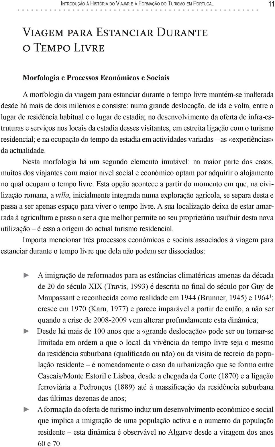 desenvolvimento da oferta de infra-estruturas e serviços nos locais da estadia desses visitantes, em estreita ligação com o turismo residencial; e na ocupação do tempo da estadia em actividades