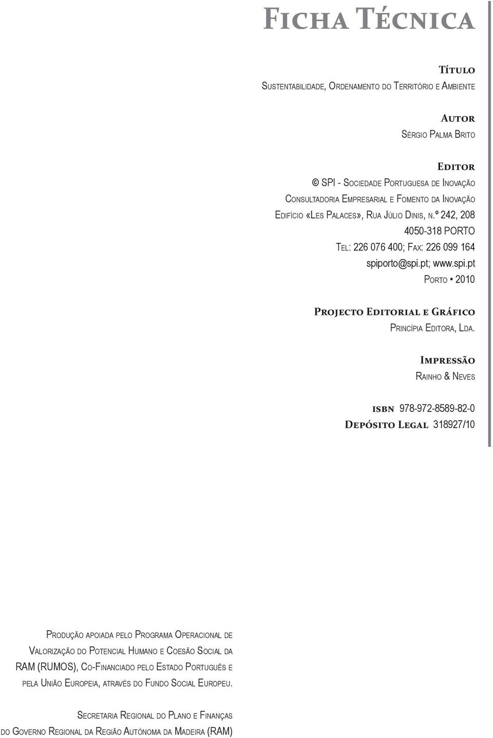 Impressão Rainho & Neves isbn 978-972-8589-82-0 Depósito Legal 318927/10 Produção apoiada pelo Programa Operacional de Valorização do Potencial Humano e Coesão Social da RAM (RUMOS),