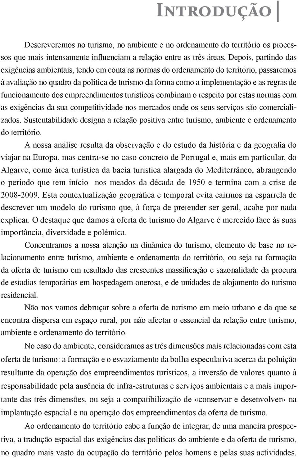 funcionamento dos empreendimentos turísticos combinam o respeito por estas normas com as exigências da sua competitividade nos mercados onde os seus serviços são comercializados.