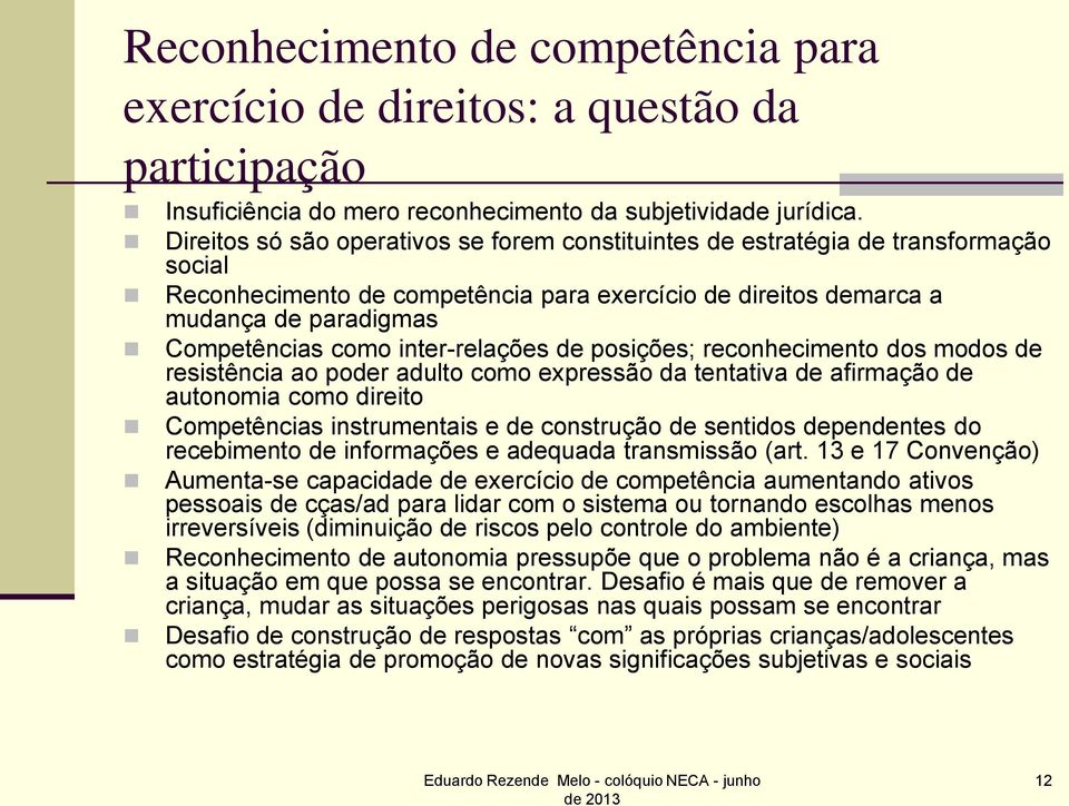 inter-relações de posições; reconhecimento dos modos de resistência ao poder adulto como expressão da tentativa de afirmação de autonomia como direito Competências instrumentais e de construção de