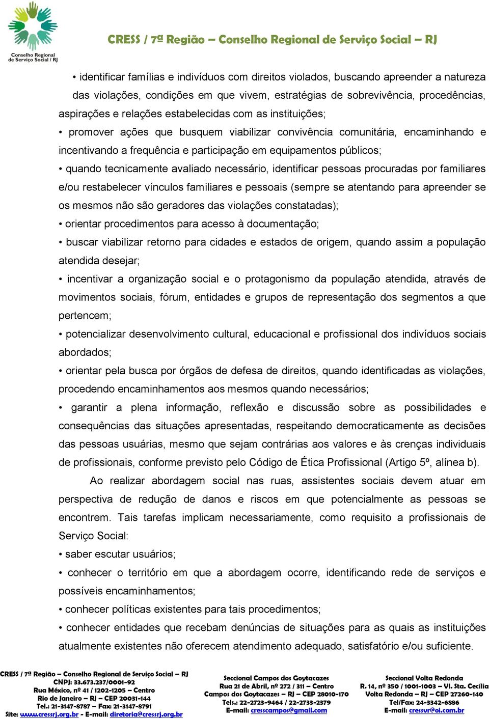 avaliado necessário, identificar pessoas procuradas por familiares e/ou restabelecer vínculos familiares e pessoais (sempre se atentando para apreender se os mesmos não são geradores das violações