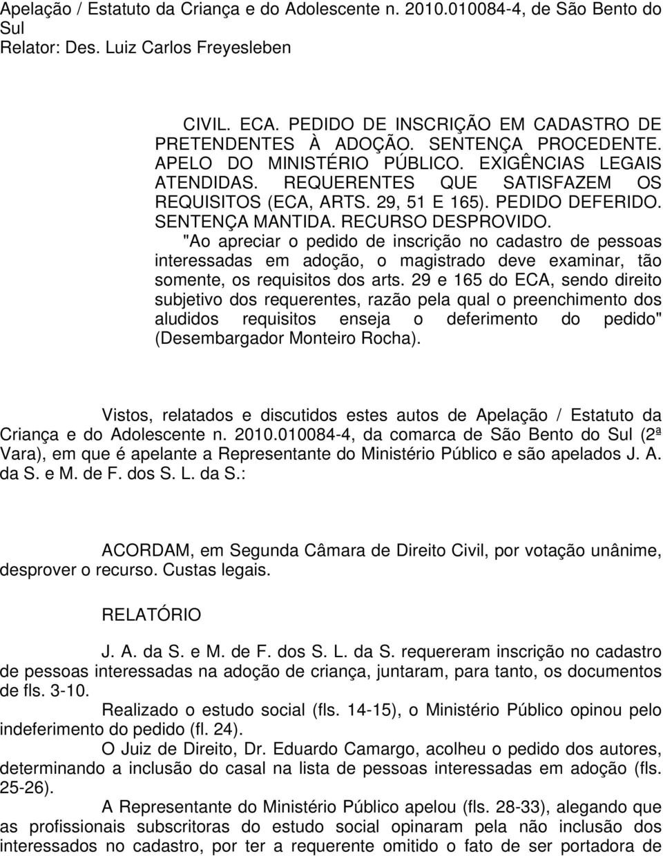 RECURSO DESPROVIDO. "Ao apreciar o pedido de inscrição no cadastro de pessoas interessadas em adoção, o magistrado deve examinar, tão somente, os requisitos dos arts.