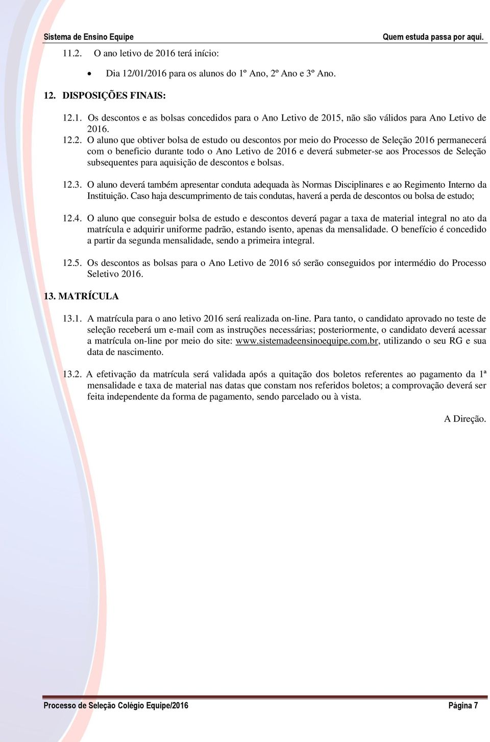 subsequentes para aquisição de descontos e bolsas. 12.3. O aluno deverá também apresentar conduta adequada às Normas Disciplinares e ao Regimento Interno da Instituição.