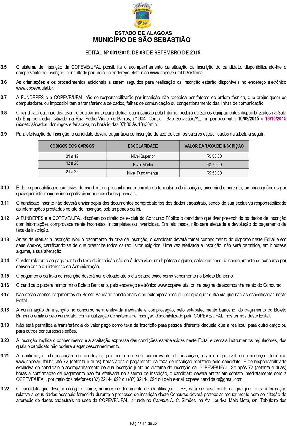 6 As orientações e os procedimentos adicionais a serem seguidos para realização da inscrição estarão disponíveis no endereço eletrônico www.copeve.ufal.br. 3.