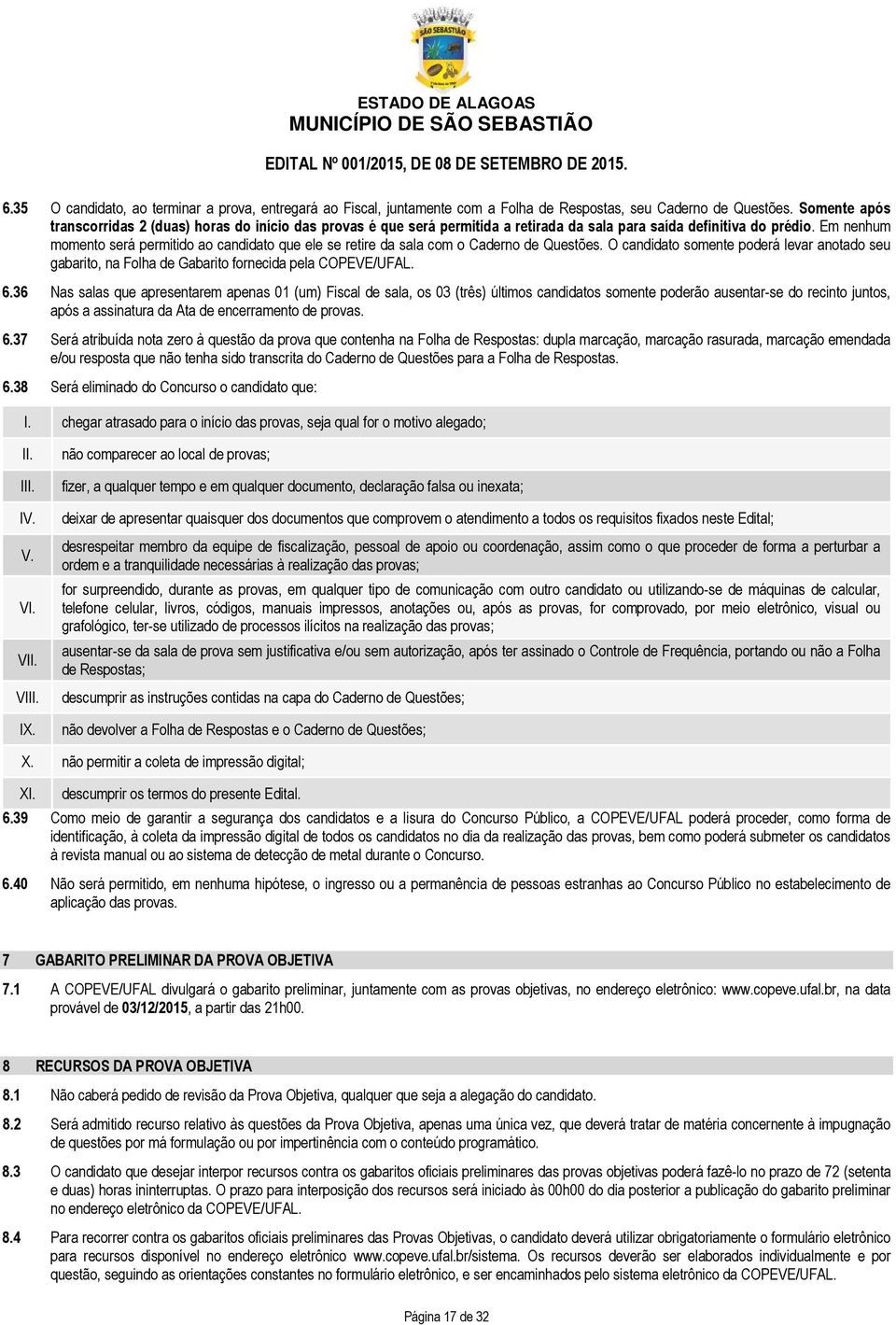 Em nenhum momento será permitido ao candidato que ele se retire da sala com o Caderno de Questões.