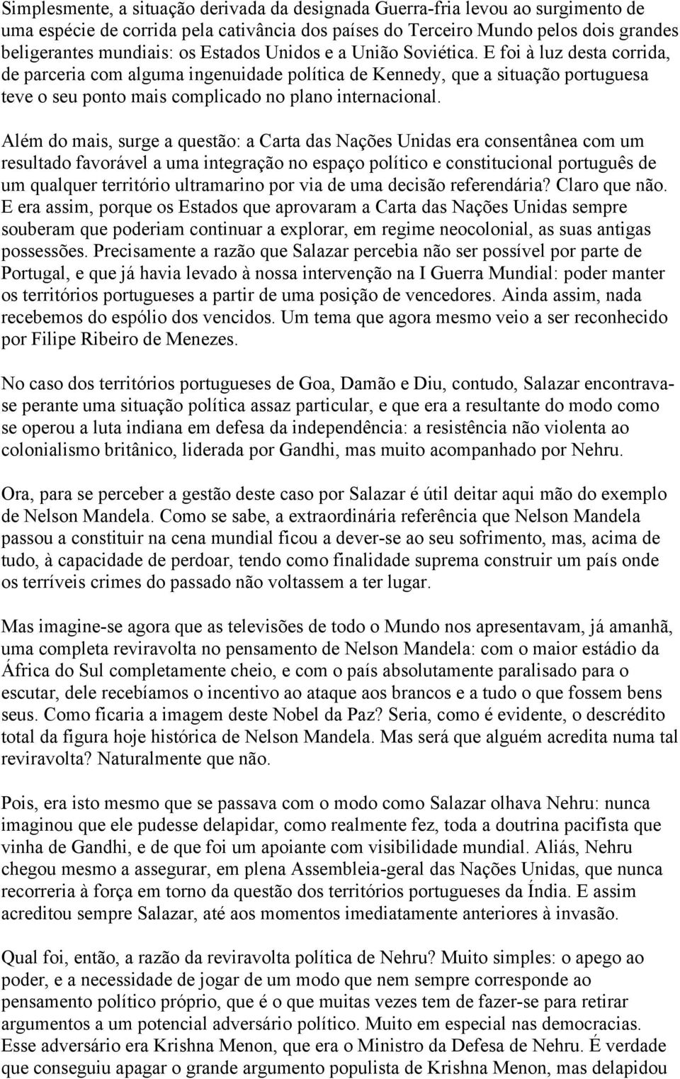 E foi à luz desta corrida, de parceria com alguma ingenuidade política de Kennedy, que a situação portuguesa teve o seu ponto mais complicado no plano internacional.