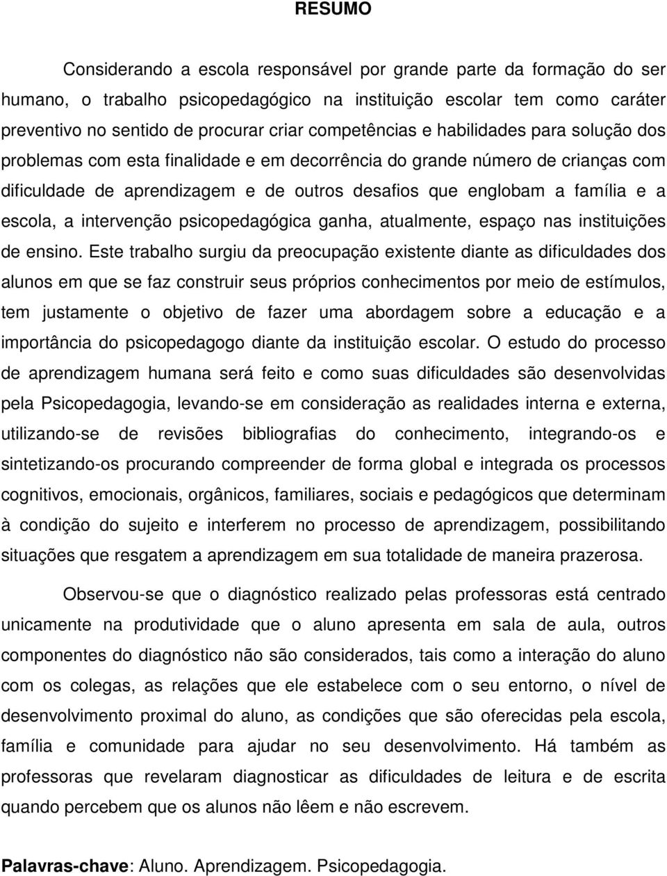 escola, a intervenção psicopedagógica ganha, atualmente, espaço nas instituições de ensino.