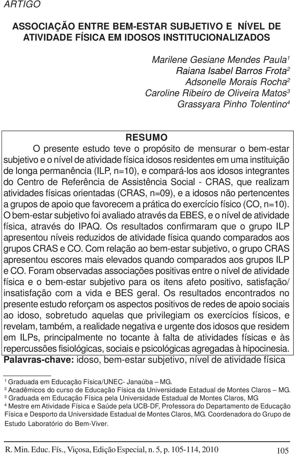 de longa permanência (ILP, n=10), e compará-los aos idosos integrantes do Centro de Referência de Assistência Social - CRAS, que realizam atividades físicas orientadas (CRAS, n=09), e a idosos não