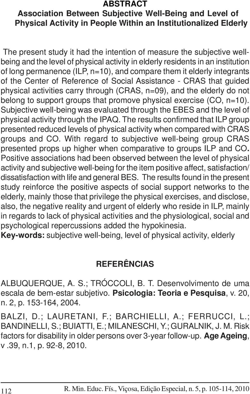 Assistance - CRAS that guided physical activities carry through (CRAS, n=09), and the elderly do not belong to support groups that promove physical exercise (CO, n=10).