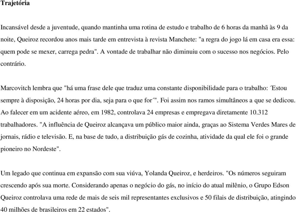 Marcovitch lembra que "há uma frase dele que traduz uma constante disponibilidade para o trabalho: Estou sempre à disposição, 24 horas por dia, seja para o que for ".