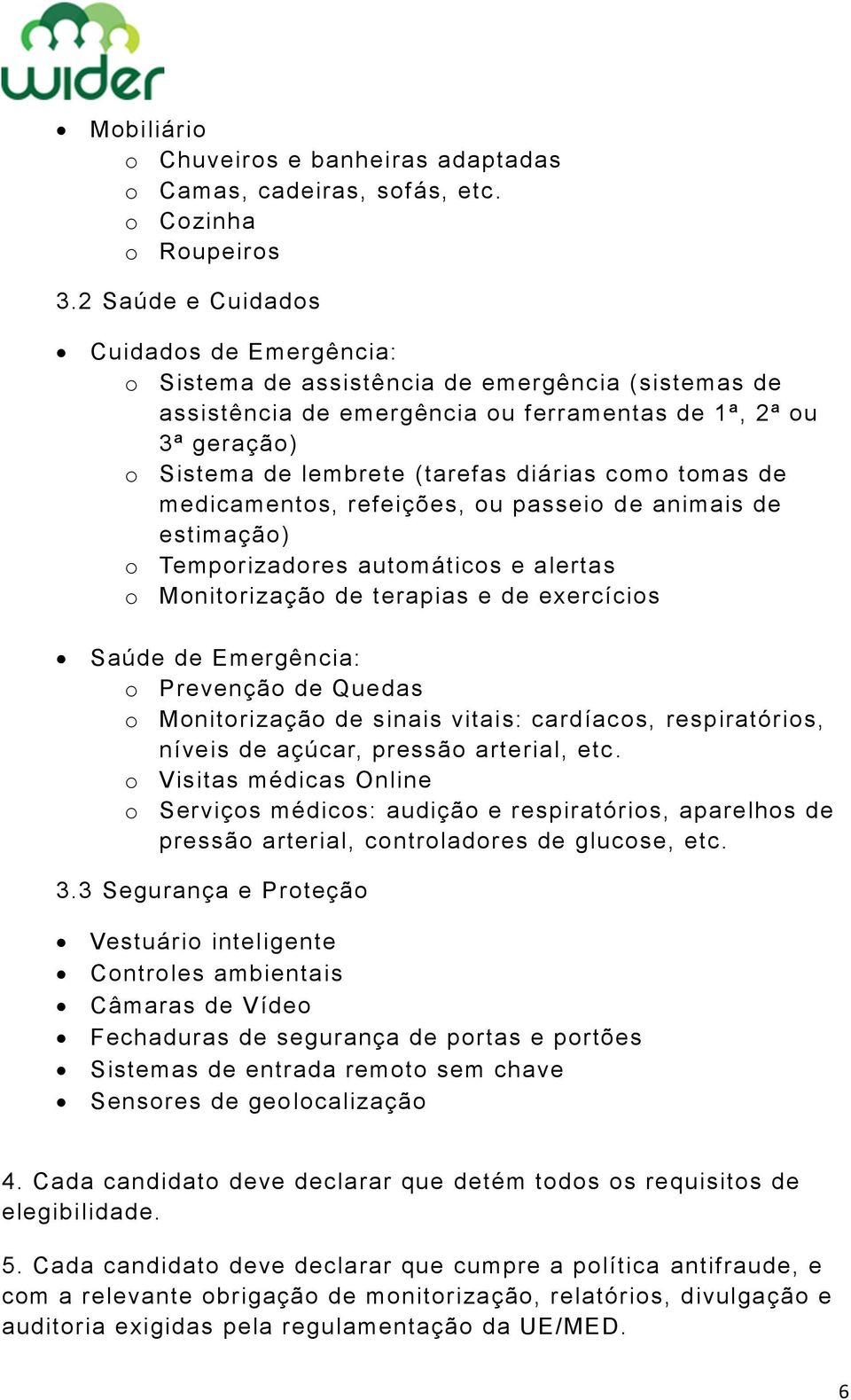 como tomas de medicamentos, refeições, ou passeio de animais de estimação) o Temporizadores automáticos e alertas o Monitorização de terapias e de exercícios Saúde de Emergência: o Prevenção de