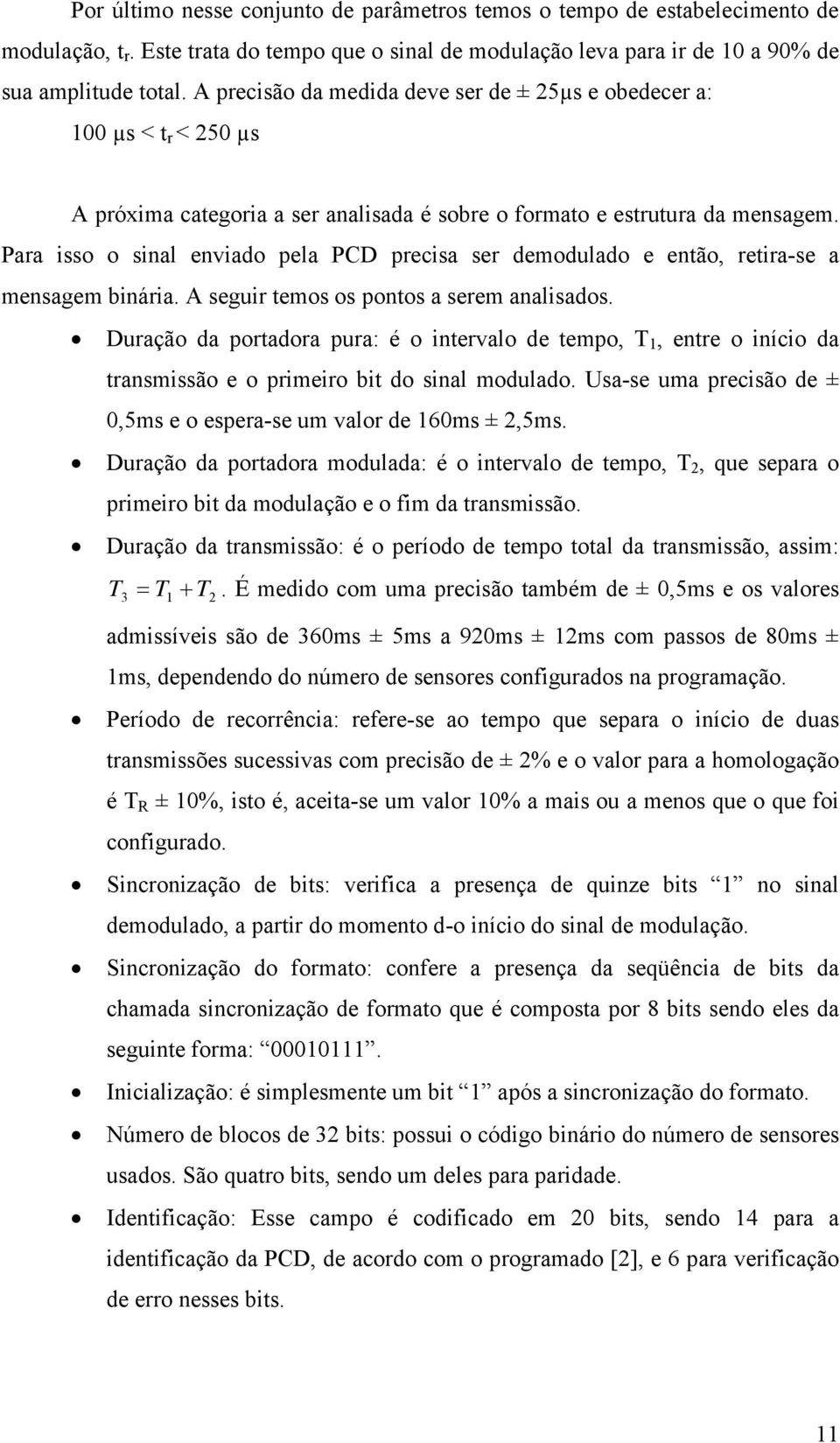 Para isso o sinal enviado pela PCD precisa ser demodulado e então, retira-se a mensagem binária. A seguir temos os pontos a serem analisados.