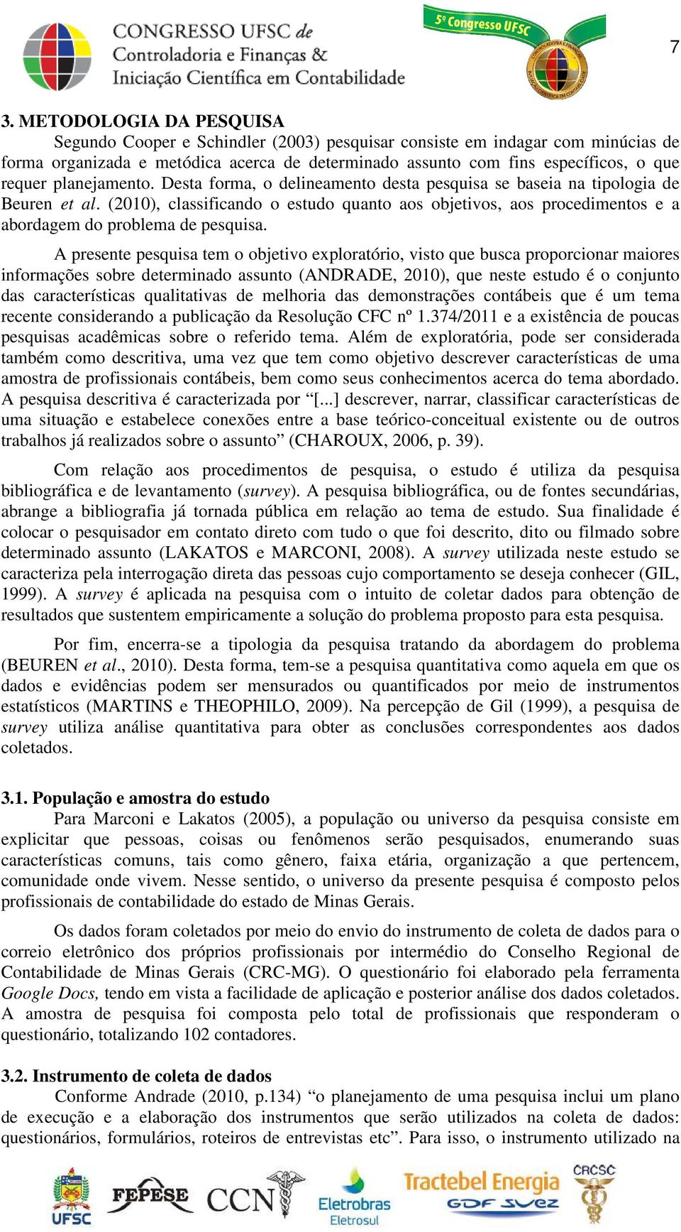 (2010), classificando o estudo quanto aos objetivos, aos procedimentos e a abordagem do problema de pesquisa.