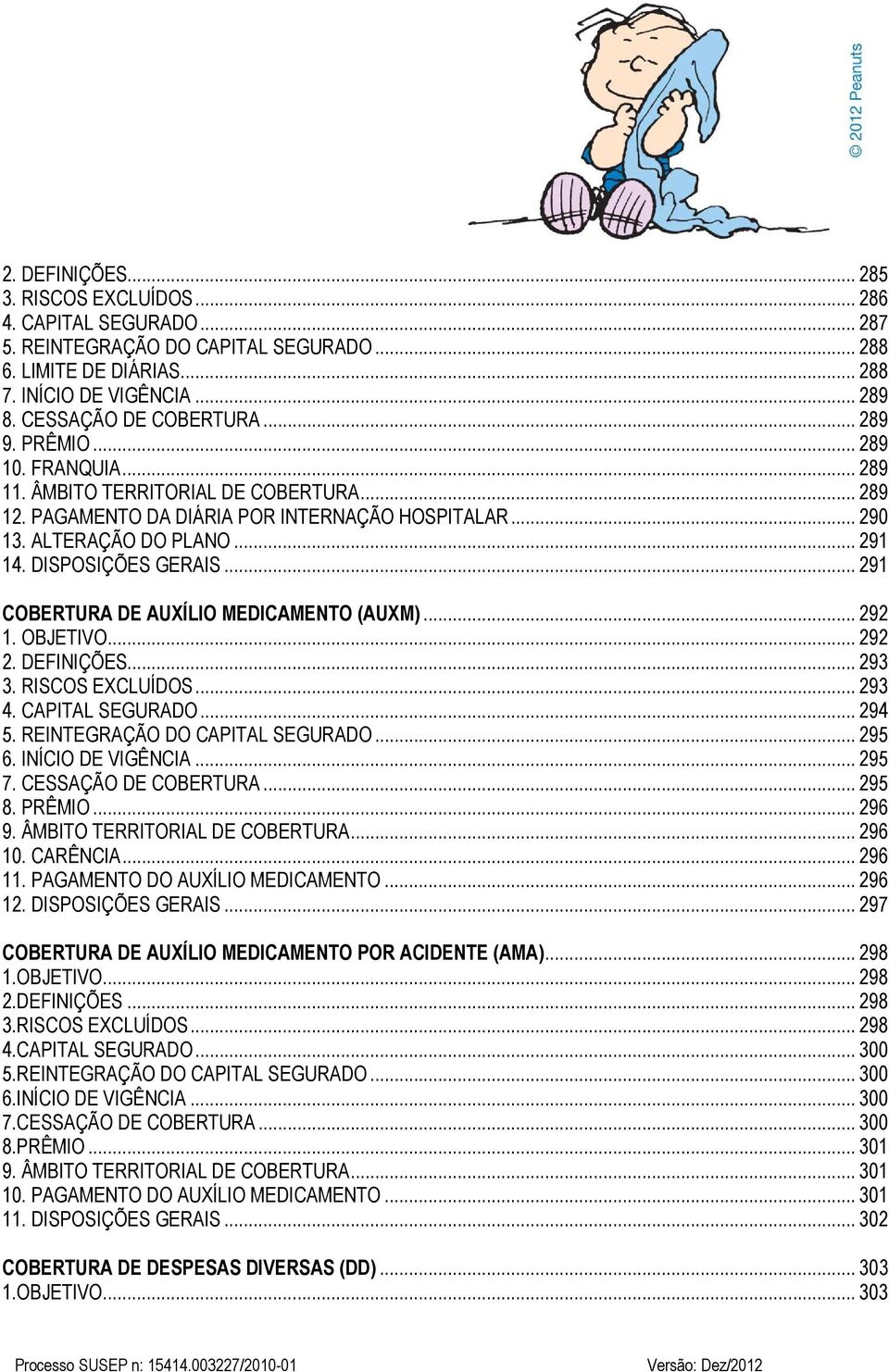 .. 291 COBERTURA DE AUXÍLIO MEDICAMENTO (AUXM)... 292 1. OBJETIVO... 292 2. DEFINIÇÕES... 293 3. RISCOS EXCLUÍDOS... 293 4. CAPITAL SEGURADO... 294 5. REINTEGRAÇÃO DO CAPITAL SEGURADO... 295 6.