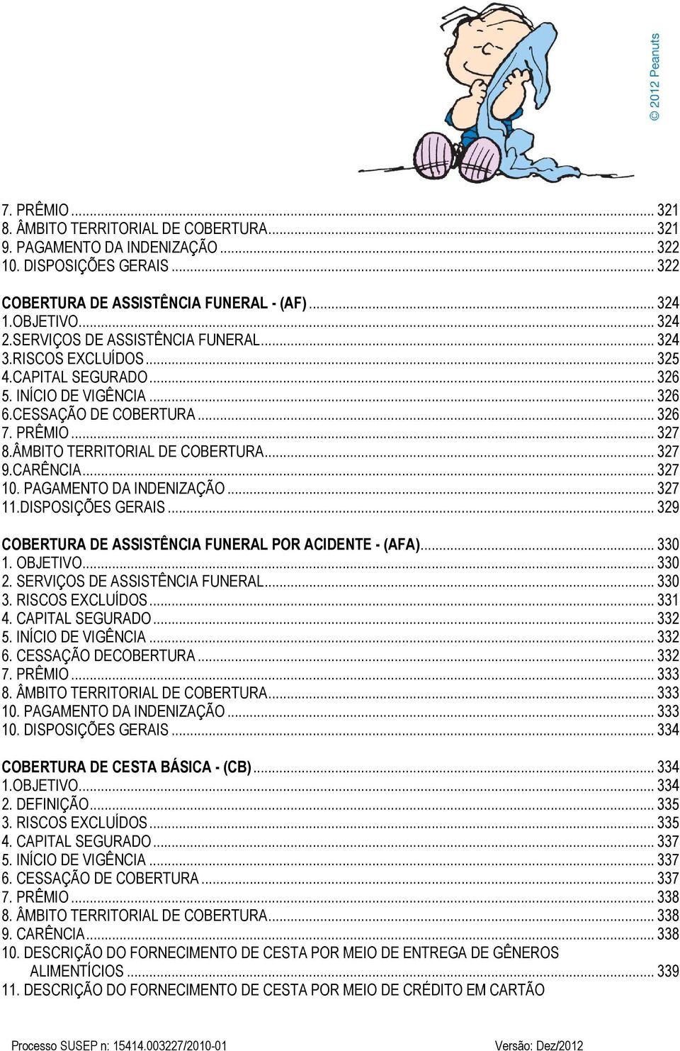 ÂMBITO TERRITORIAL DE COBERTURA... 327 9.CARÊNCIA... 327 10. PAGAMENTO DA INDENIZAÇÃO... 327 11.DISPOSIÇÕES GERAIS... 329 COBERTURA DE ASSISTÊNCIA FUNERAL POR ACIDENTE - (AFA)... 330 1. OBJETIVO.