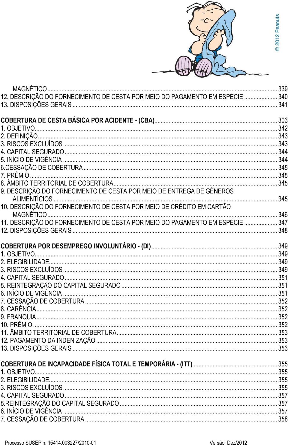 DESCRIÇÃO DO FORNECIMENTO DE CESTA POR MEIO DE ENTREGA DE GÊNEROS ALIMENTÍCIOS... 345 10. DESCRIÇÃO DO FORNECIMENTO DE CESTA POR MEIO DE CRÉDITO EM CARTÃO MAGNÉTICO... 346 11.