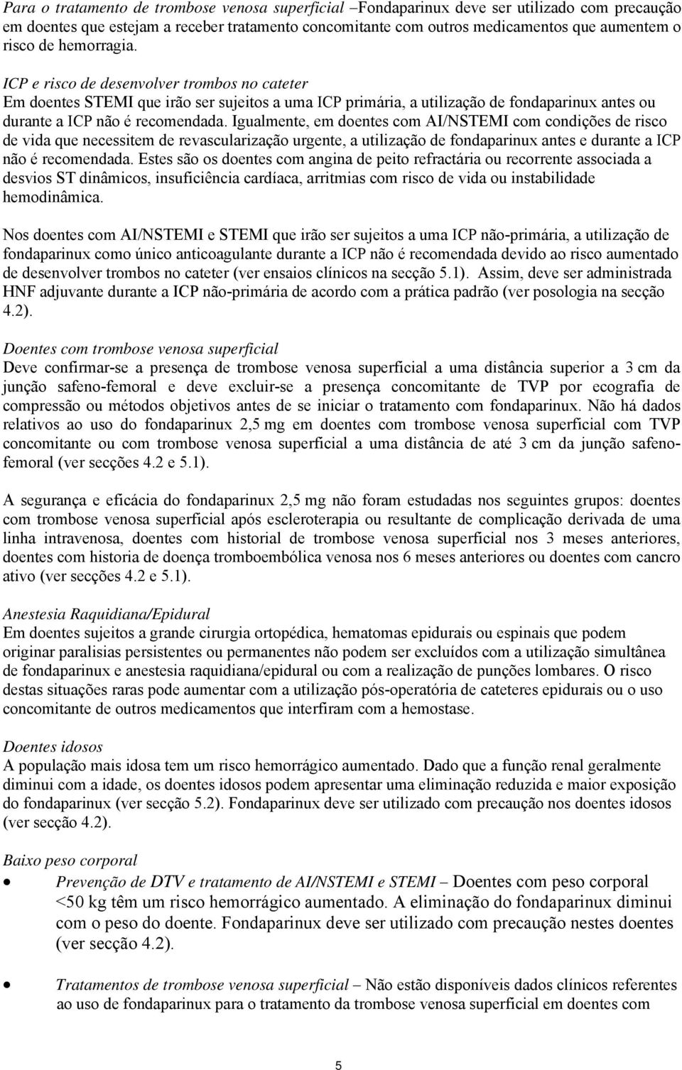 Igualmente, em doentes com AI/NSTEMI com condições de risco de vida que necessitem de revascularização urgente, a utilização de fondaparinux antes e durante a ICP não é recomendada.