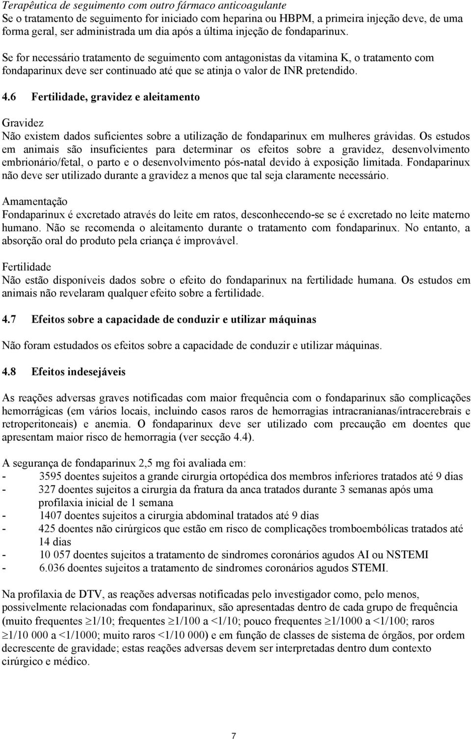 Se for necessário tratamento de seguimento com antagonistas da vitamina K, o tratamento com fondaparinux deve ser continuado até que se atinja o valor de INR pretendido. 4.