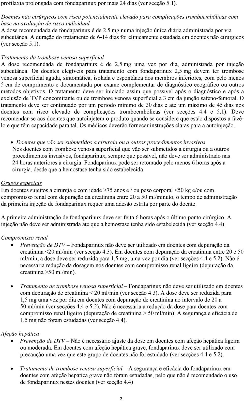 diária administrada por via subcutânea. A duração do tratamento de 6-14 dias foi clinicamente estudada em doentes não cirúrgicos (ver secção 5.1).