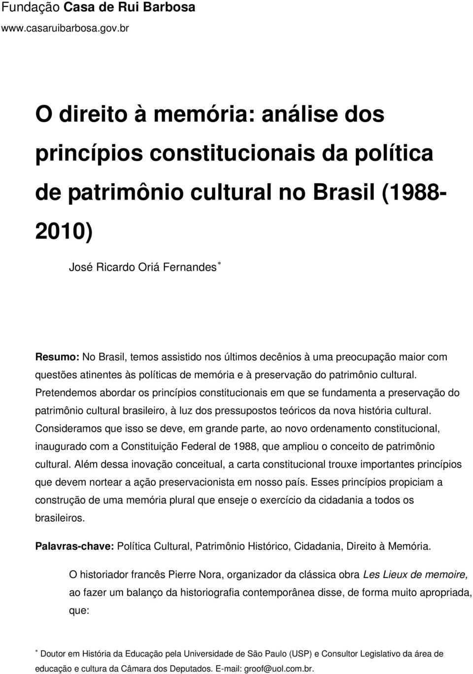 Pretendemos abordar os princípios constitucionais em que se fundamenta a preservação do patrimônio cultural brasileiro, à luz dos pressupostos teóricos da nova história cultural.