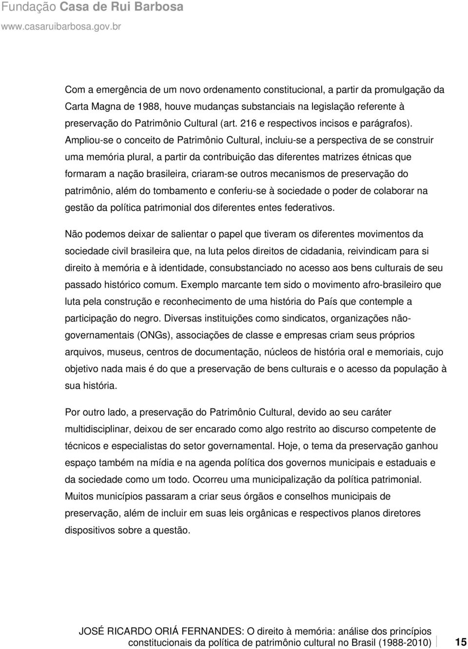 Ampliou-se o conceito de Patrimônio Cultural, incluiu-se a perspectiva de se construir uma memória plural, a partir da contribuição das diferentes matrizes étnicas que formaram a nação brasileira,