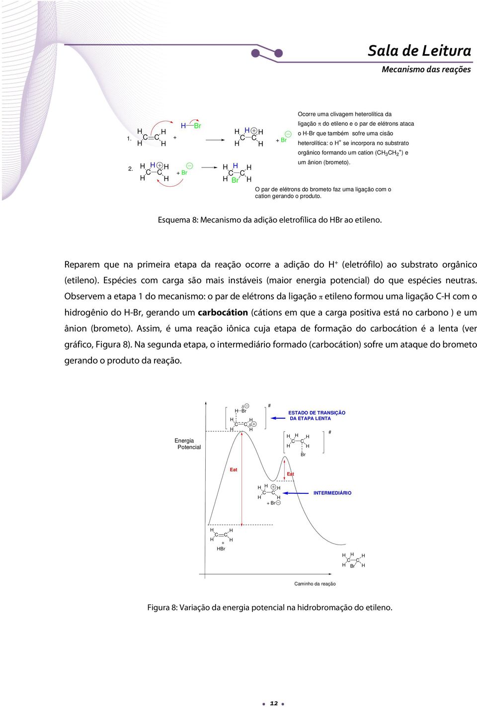 Reparem que na primeira etapa da reação ocorre a adição do + (eletrófilo) ao substrato orgânico (etileno). Espécies com carga são mais instáveis (maior energia potencial) do que espécies neutras.