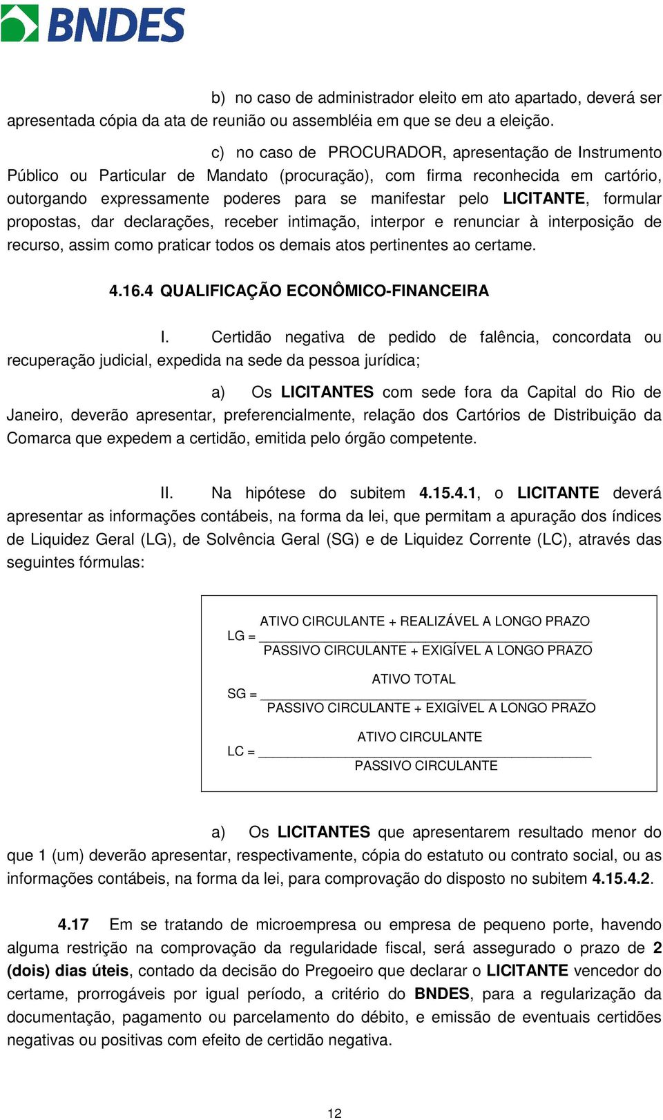 LICITANTE, formular propostas, dar declarações, receber intimação, interpor e renunciar à interposição de recurso, assim como praticar todos os demais atos pertinentes ao certame. 4.16.