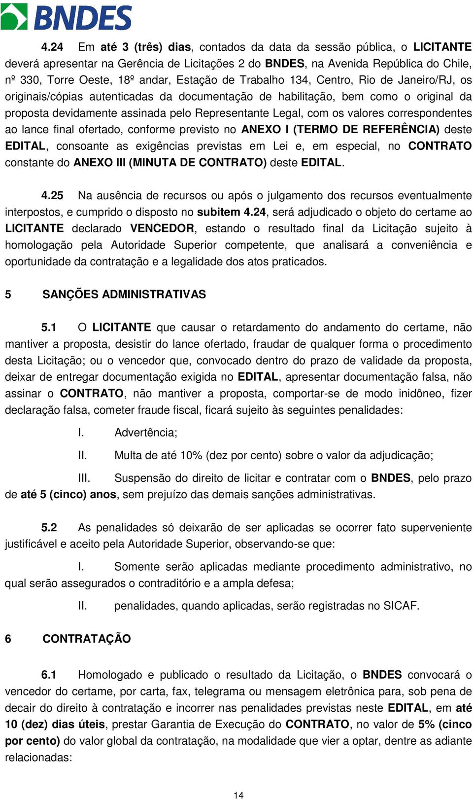 os valores correspondentes ao lance final ofertado, conforme previsto no ANEXO I (TERMO DE REFERÊNCIA) deste EDITAL, consoante as exigências previstas em Lei e, em especial, no CONTRATO constante do