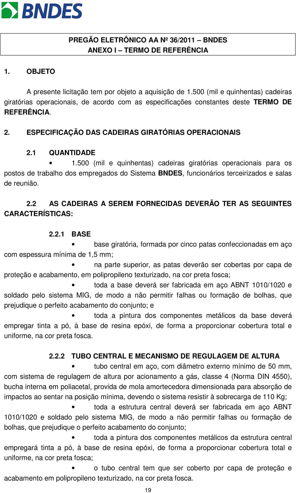 500 (mil e quinhentas) cadeiras giratórias operacionais para os postos de trabalho dos empregados do Sistema BNDES, funcionários terceirizados e salas de reunião. 2.