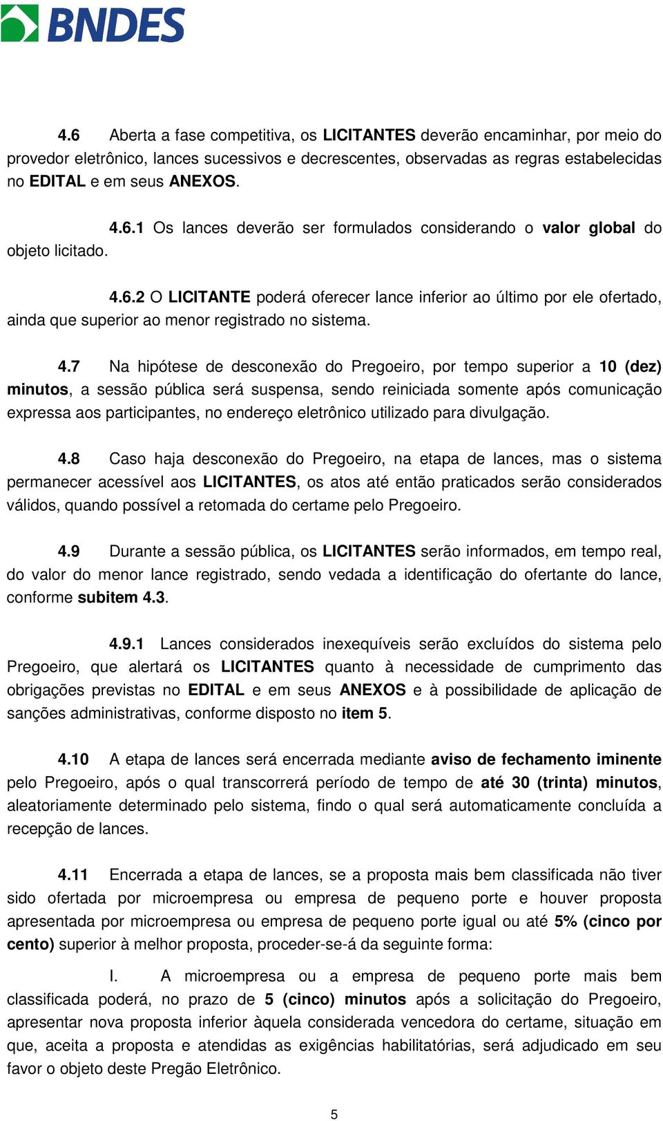 4.7 Na hipótese de desconexão do Pregoeiro, por tempo superior a 10 (dez) minutos, a sessão pública será suspensa, sendo reiniciada somente após comunicação expressa aos participantes, no endereço