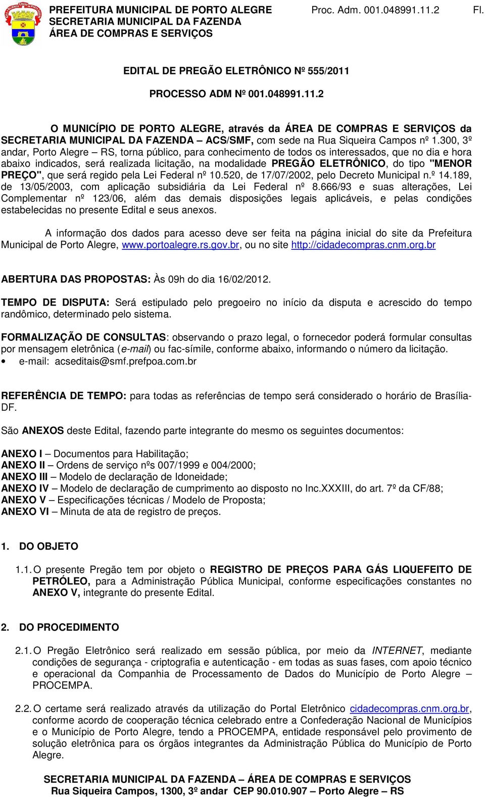 "MENOR PREÇO", que será regido pela Lei Federal nº 10.520, de 17/07/2002, pelo Decreto Municipal n.º 14.189, de 13/05/2003, com aplicação subsidiária da Lei Federal nº 8.