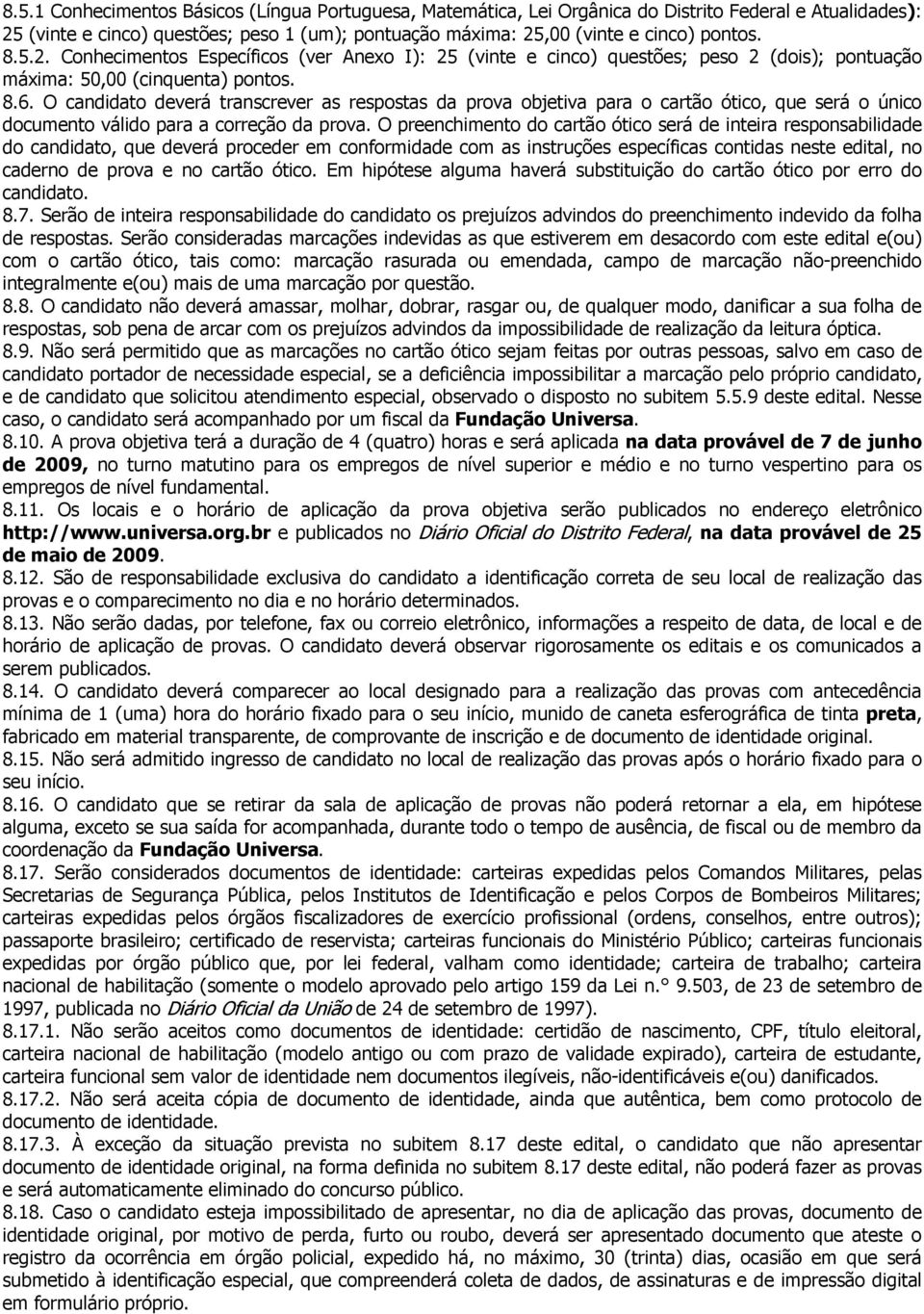 O candidato deverá transcrever as respostas da prova objetiva para o cartão ótico, que será o único documento válido para a correção da prova.