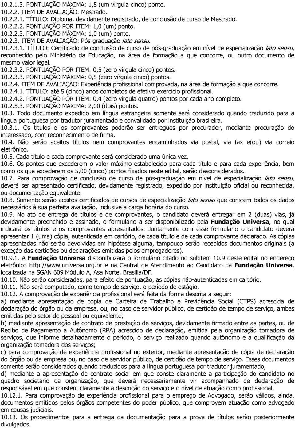 sensu, reconhecido pelo Ministério da Educação, na área de formação a que concorre, ou outro documento de mesmo valor legal. 10.2.3.2. PONTUAÇÃO POR ITEM: 0,5 (zero vírgula cinco) pontos. 10.2.3.3. PONTUAÇÃO MÁXIMA: 0,5 (zero vírgula cinco) pontos.