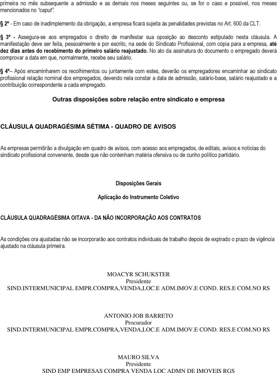 3º - Assegura-se aos empregados o direito de manifestar sua oposição ao desconto estipulado nesta cláusula.