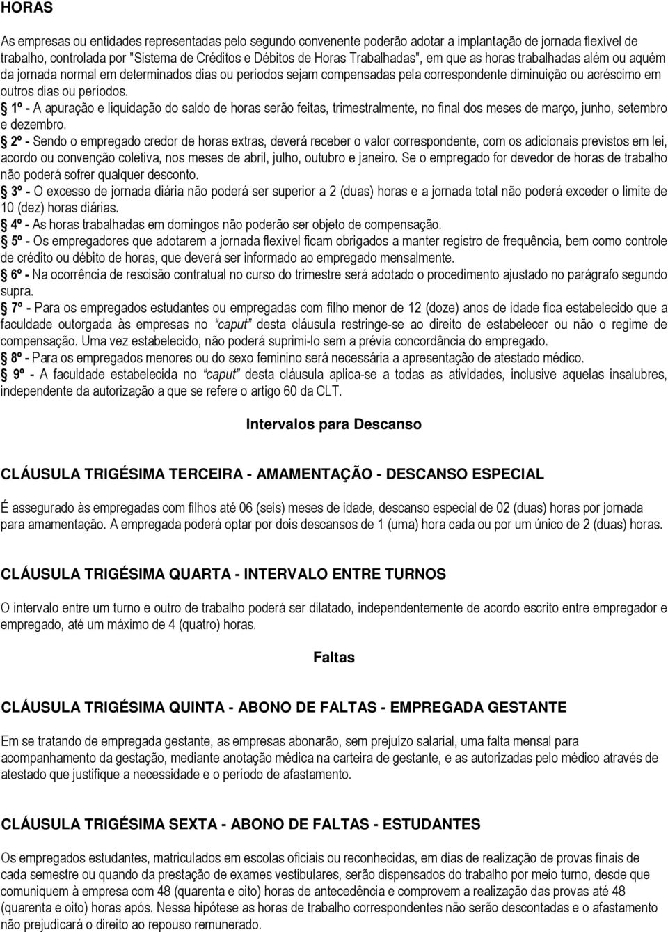 1º - A apuração e liquidação do saldo de horas serão feitas, trimestralmente, no final dos meses de março, junho, setembro e dezembro.