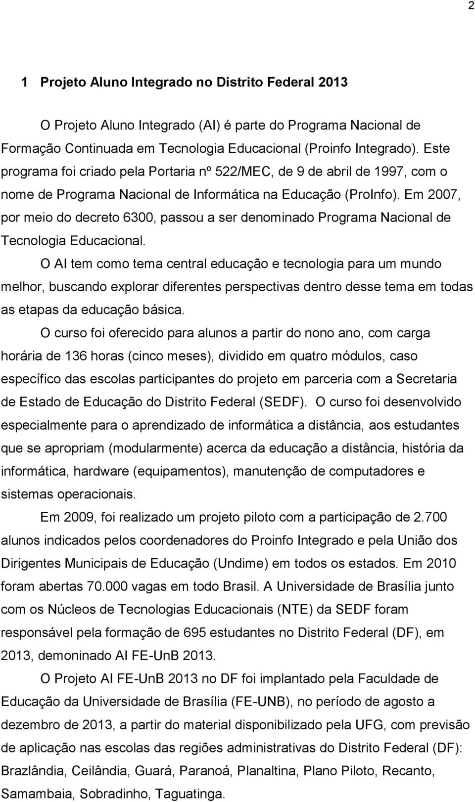 Em 2007, por meio do decreto 6300, passou a ser denominado Programa Nacional de Tecnologia Educacional.