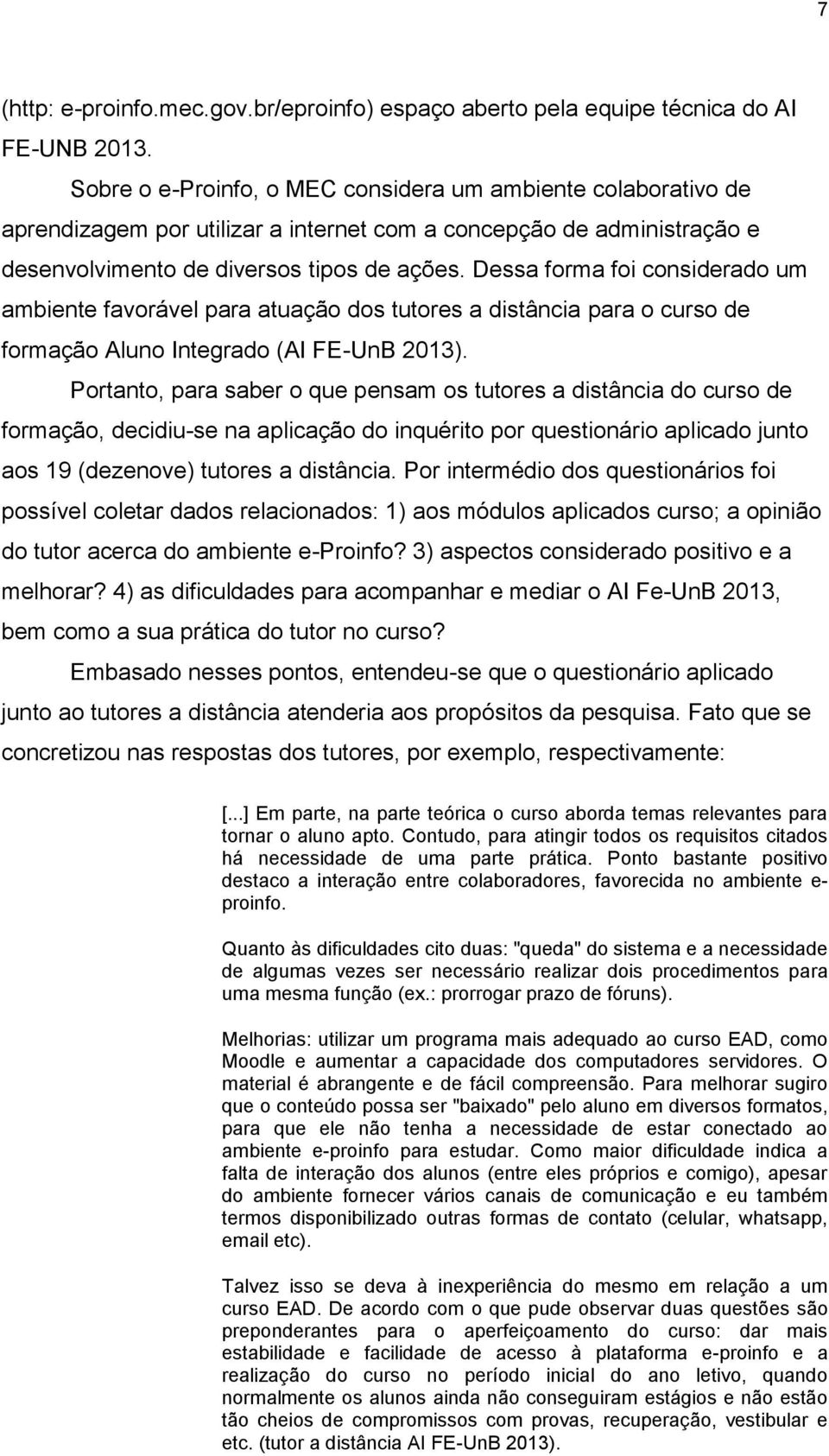 Dessa forma foi considerado um ambiente favorável para atuação dos tutores a distância para o curso de formação Aluno Integrado (AI FE-UnB 2013).