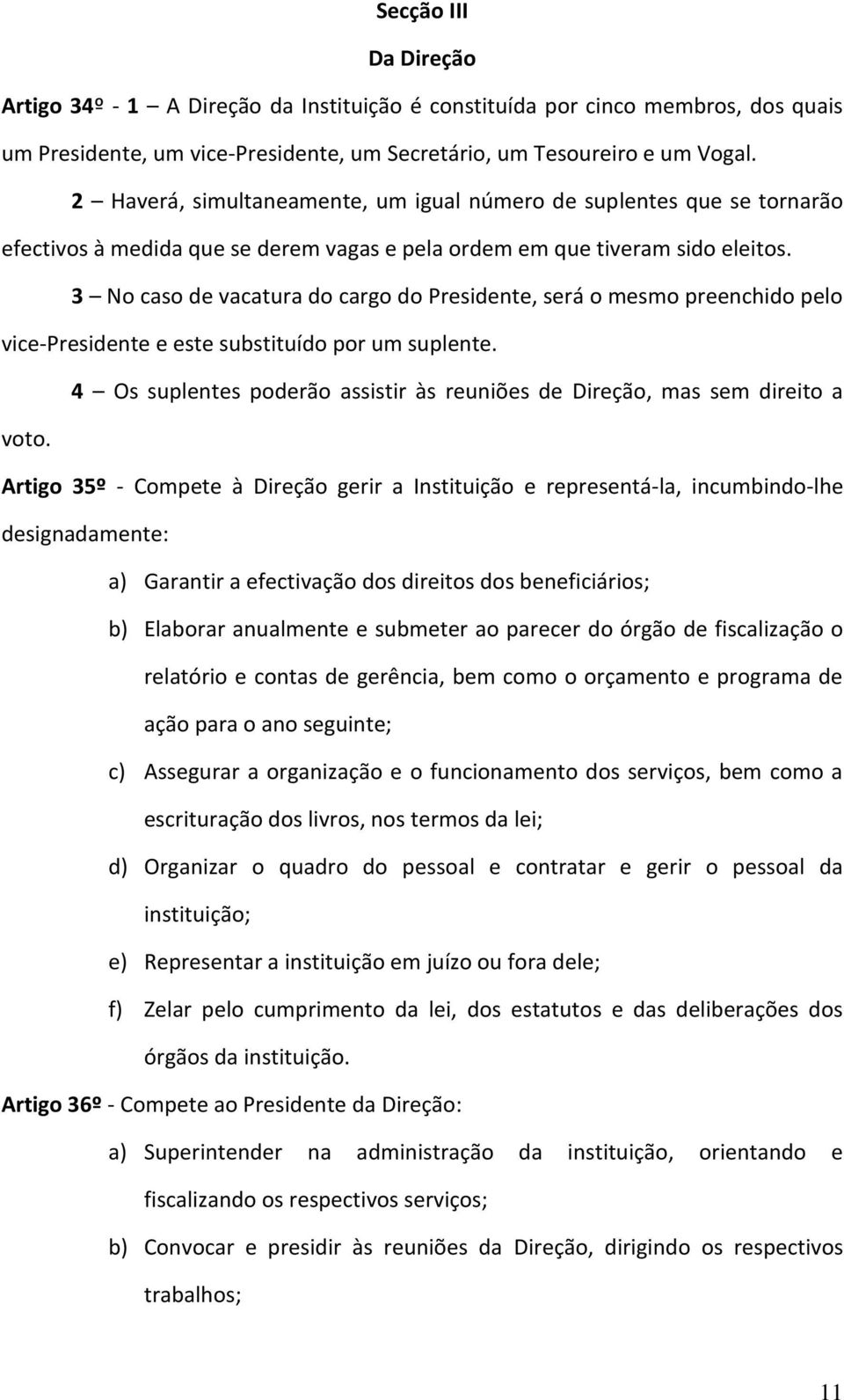 3 No caso de vacatura do cargo do Presidente, será o mesmo preenchido pelo vice-presidente e este substituído por um suplente.