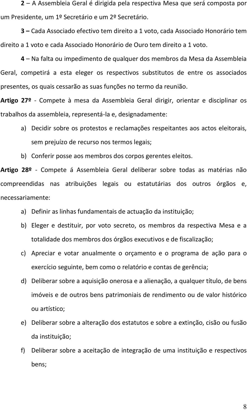 4 Na falta ou impedimento de qualquer dos membros da Mesa da Assembleia Geral, competirá a esta eleger os respectivos substitutos de entre os associados presentes, os quais cessarão as suas funções