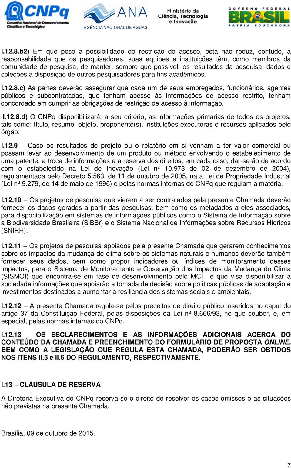 manter, sempre que possível, os resultados da pesquisa, dados e coleções à disposição de outros pesquisadores para fins acadêmicos.