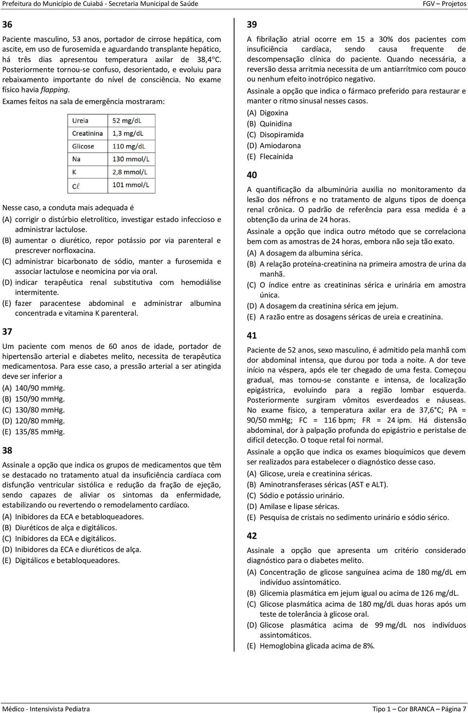 Exames feitos na sala de emergência mostraram: Nesse caso, a conduta mais adequada é (A) corrigir o distúrbio eletrolítico, investigar estado infeccioso e administrar lactulose.