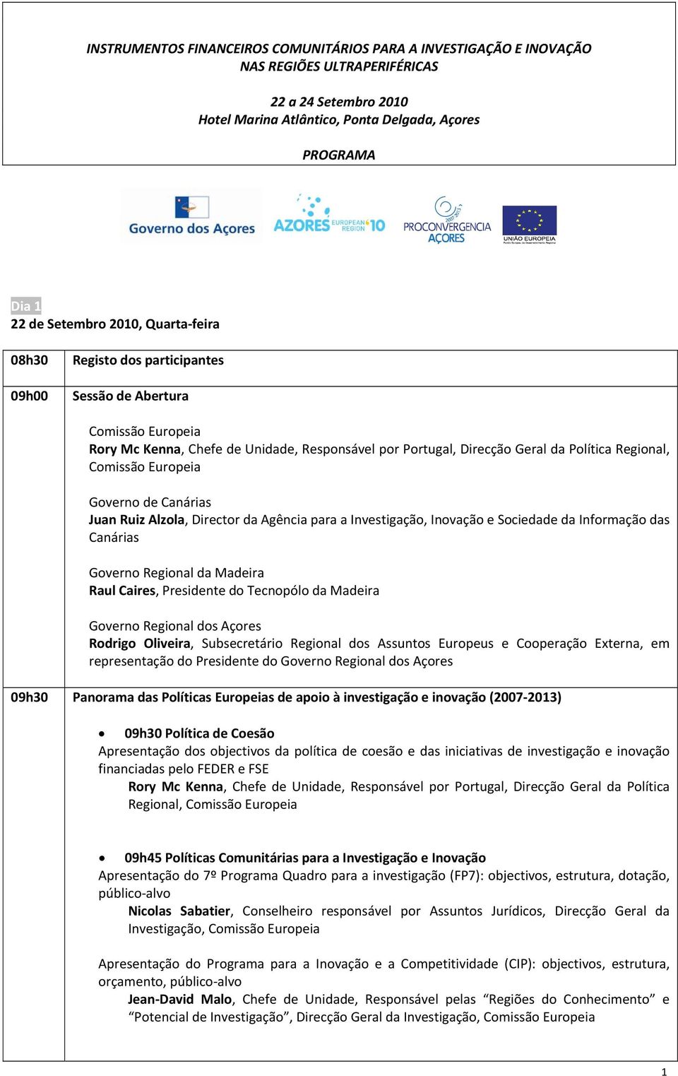 Europeia Governo de Canárias Juan Ruiz Alzola, Director da Agência para a Investigação, Inovação e Sociedade da Informação das Canárias Governo Regional da Madeira Raul Caires, Presidente do