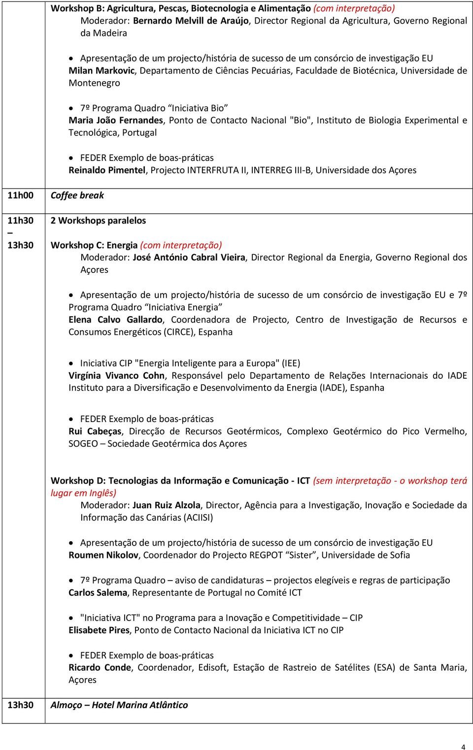 Iniciativa Bio Maria João Fernandes, Ponto de Contacto Nacional "Bio", Instituto de Biologia Experimental e Tecnológica, Portugal Reinaldo Pimentel, Projecto INTERFRUTA II, INTERREG III B,