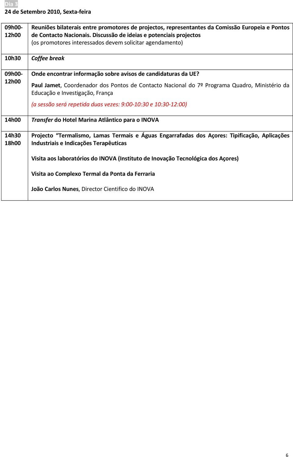 Paul Jamet, Coordenador dos Pontos de Contacto Nacional do 7º Programa Quadro, Ministério da Educação e Investigação, França (a sessão será repetida duas vezes: 9:00 10:30 e 10:30 12:00) Transfer do