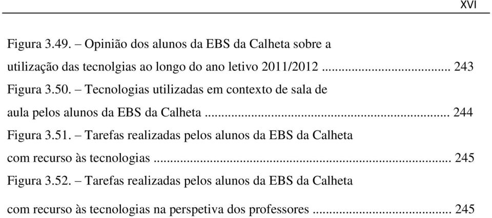 .. 243 Figura 3.50. Tecnologias utilizadas em contexto de sala de aula pelos alunos da EBS da Calheta.