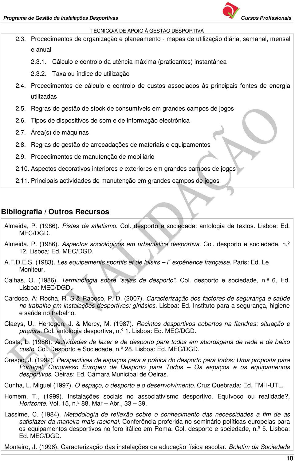 Tipos de dispositivos de som e de informação electrónica 2.7. Área(s) de máquinas 2.8. Regras de gestão de arrecadações de materiais e equipamentos 2.9. Procedimentos de manutenção de mobiliário 2.10.